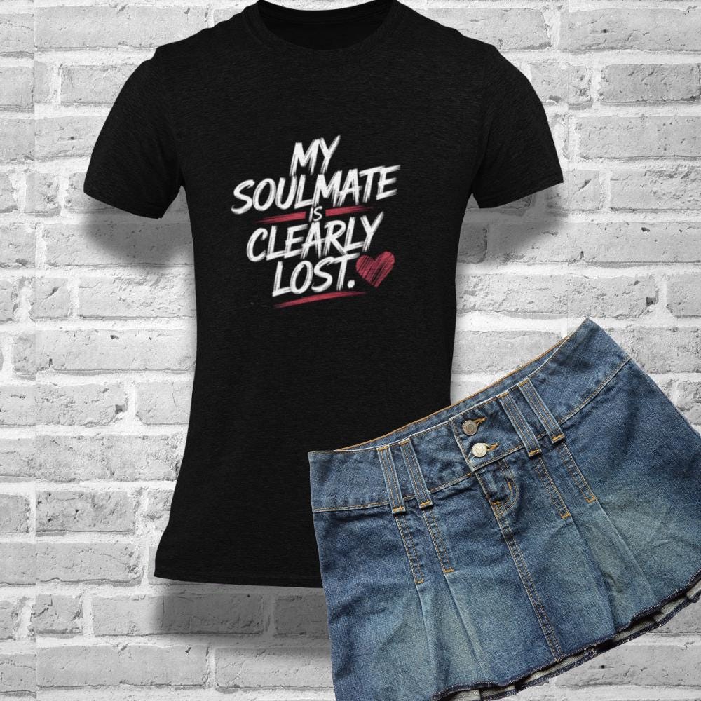 Funny Single Life T-Shirt | My Soulmate Is Clearly Lost | Breakup Glow Up Shirt | Independent Woman Empowerment Tee